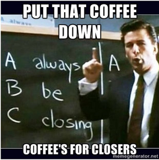 [Image: coffee-is-for-closers.jpg]